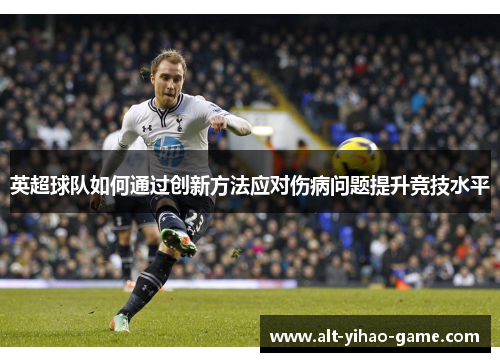 英超球队如何通过创新方法应对伤病问题提升竞技水平