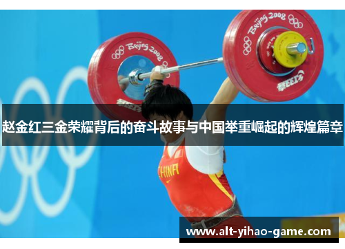 赵金红三金荣耀背后的奋斗故事与中国举重崛起的辉煌篇章