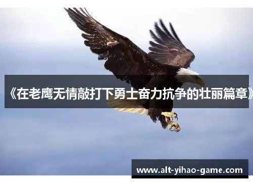 《在老鹰无情敲打下勇士奋力抗争的壮丽篇章》