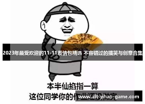 2023年最受欢迎的11-11表情包精选 不容错过的搞笑与创意合集