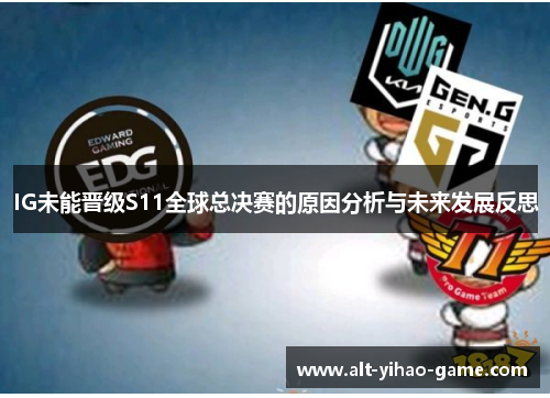 IG未能晋级S11全球总决赛的原因分析与未来发展反思