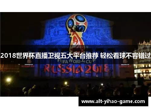 2018世界杯直播卫视五大平台推荐 轻松看球不容错过