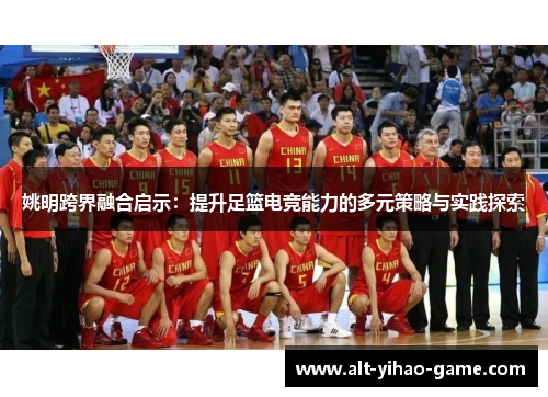 姚明跨界融合启示：提升足篮电竞能力的多元策略与实践探索
