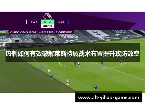 热刺如何有效破解莱斯特城战术布置提升攻防效率