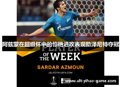 阿兹蒙在超级杯中的惊艳进攻表现助泽尼特夺冠 阿兹蒙在超级杯中的惊艳进攻表现助泽尼特夺冠